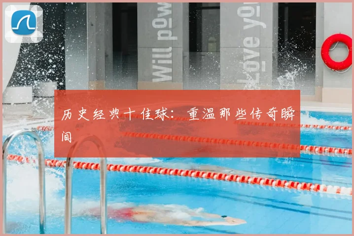 历史经典十佳球：重温那些传奇瞬间