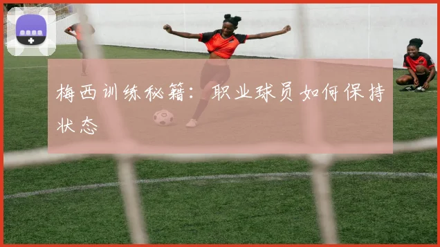 梅西训练秘籍:职业球员如何保持状态