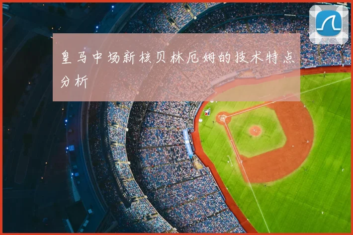 皇马中场新核贝林厄姆的技术特点分析