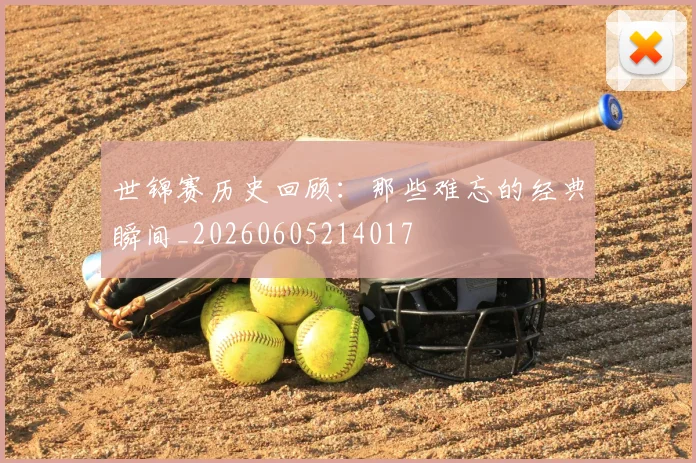 世锦赛历史回顾：那些难忘的经典瞬间_20260605214017
