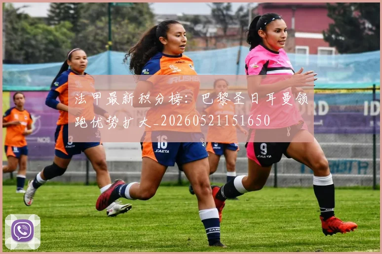 法甲最新积分榜：巴黎圣日耳曼领跑优势扩大_20260521151650