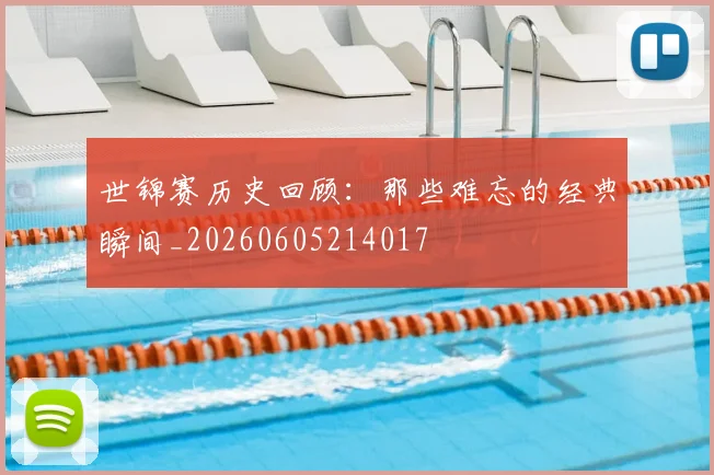 世锦赛历史回顾：那些难忘的经典瞬间_20260605214017