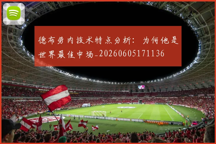 德布劳内技术特点分析：为何他是世界最佳中场_20260605171136